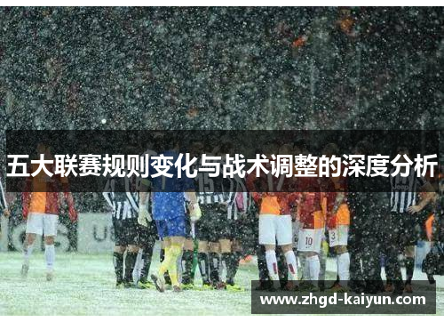 五大联赛规则变化与战术调整的深度分析