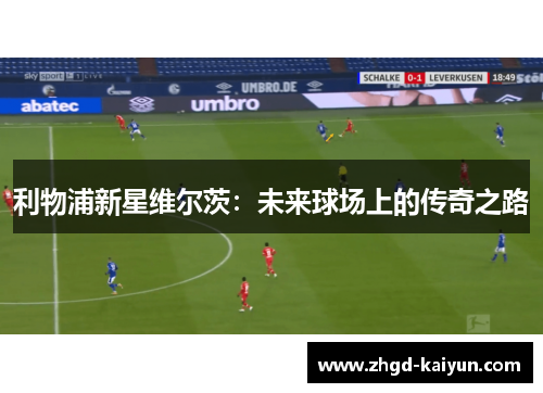 利物浦新星维尔茨：未来球场上的传奇之路